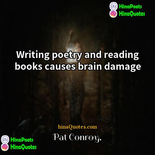 Pat Conroy Quotes | Writing poetry and reading books causes brain